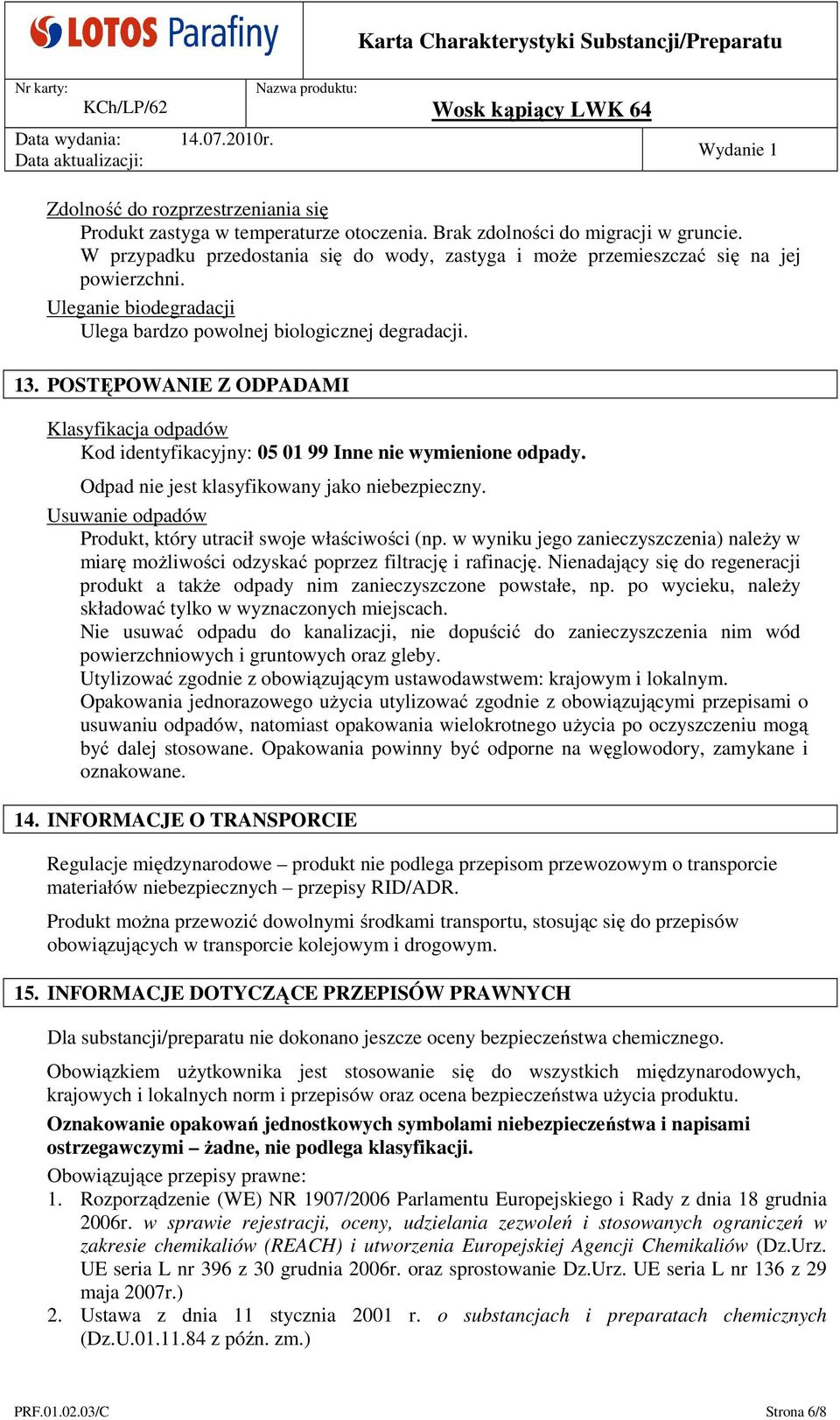 POSTĘPOWANIE Z ODPADAMI Klasyfikacja odpadów Kod identyfikacyjny: 05 01 99 Inne nie wymienione odpady. Odpad nie jest klasyfikowany jako niebezpieczny.