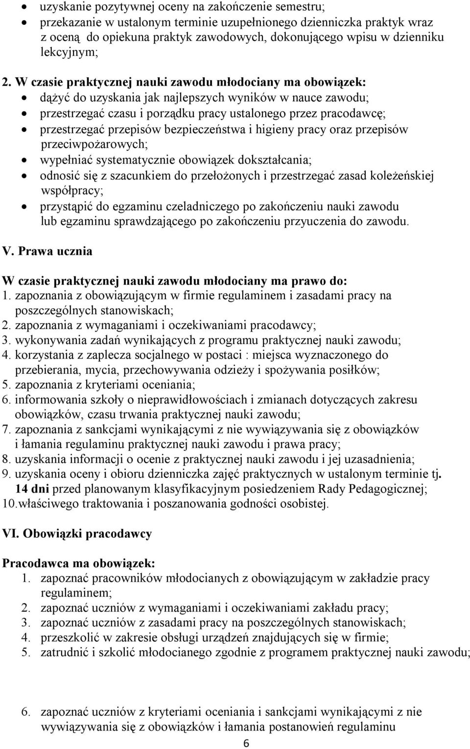 W czasie praktycznej nauki zawodu młodociany ma obowiązek: dążyć do uzyskania jak najlepszych wyników w nauce zawodu; przestrzegać czasu i porządku pracy ustalonego przez pracodawcę; przestrzegać