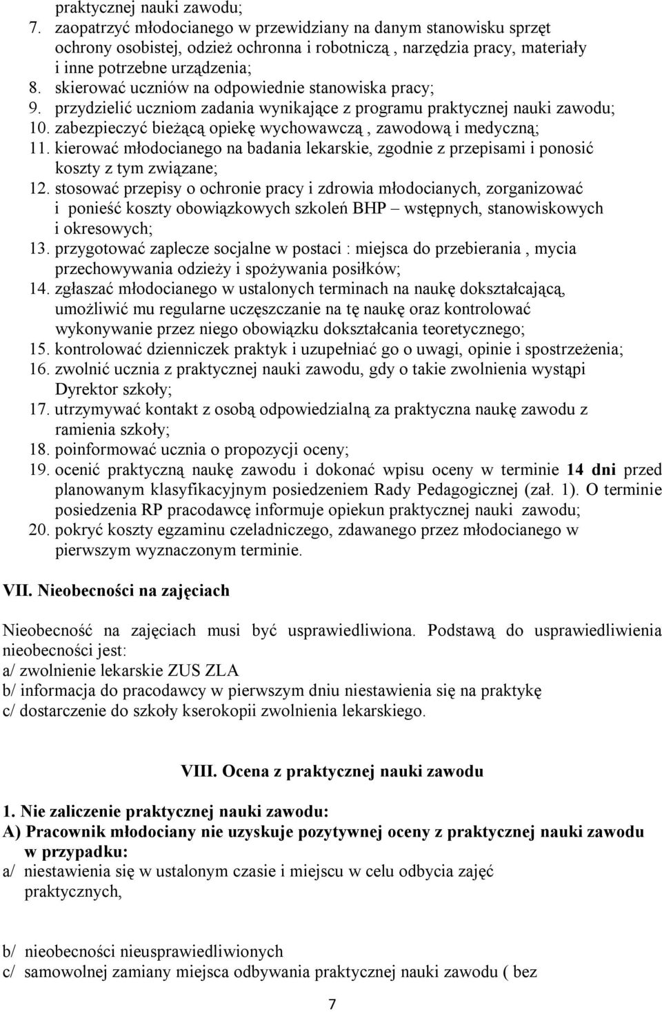 skierować uczniów na odpowiednie stanowiska pracy; 9. przydzielić uczniom zadania wynikające z programu praktycznej nauki zawodu; 10. zabezpieczyć bieżącą opiekę wychowawczą, zawodową i medyczną; 11.