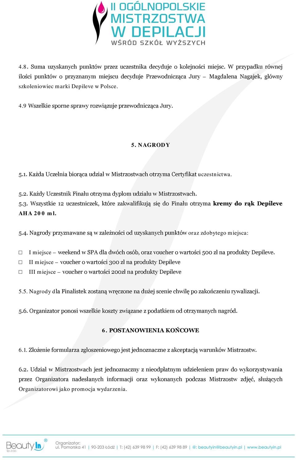 9 Wszelkie sporne sprawy rozwiązuje przewodnicząca Jury. 5. NAGRODY 5.1. Każda Uczelnia biorąca udział w Mistrzostwach otrzyma Certyfikat uczestnictwa. 5.2.