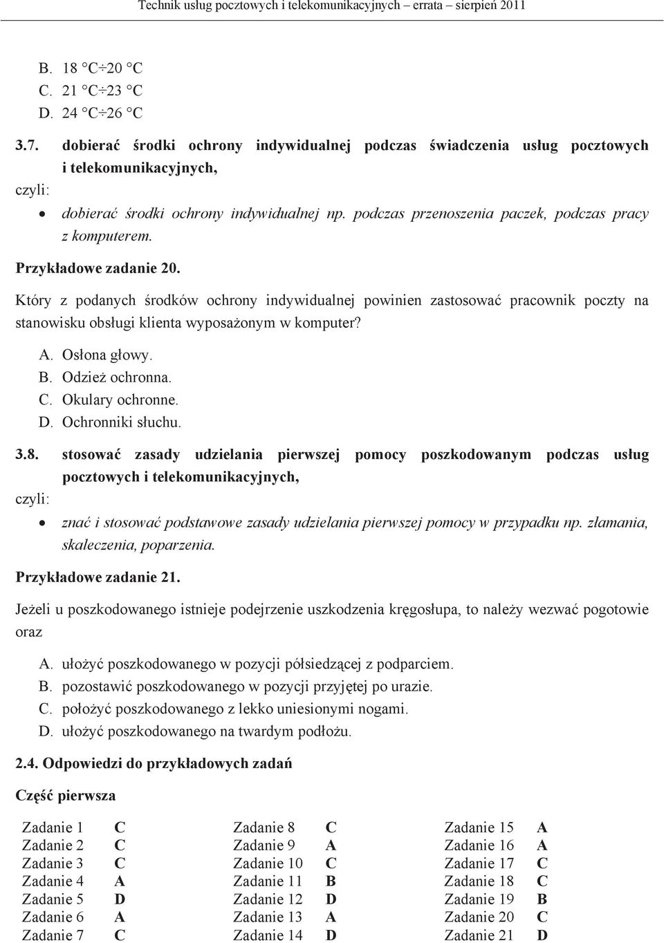 Przykadowe zadanie 20. Który z podanych rodków ochrony indywidualnej powinien zastosowa pracownik poczty na stanowisku obsugi klienta wyposaonym w komputer? A. Osona gowy. B. Odzie ochronna. C.