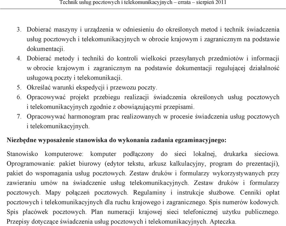 Dobiera metody i techniki do kontroli wielkoci przesyanych przedmiotów i informacji w obrocie krajowym i zagranicznym na podstawie dokumentacji regulujcej dziaalno usugow poczty i telekomunikacji. 5.