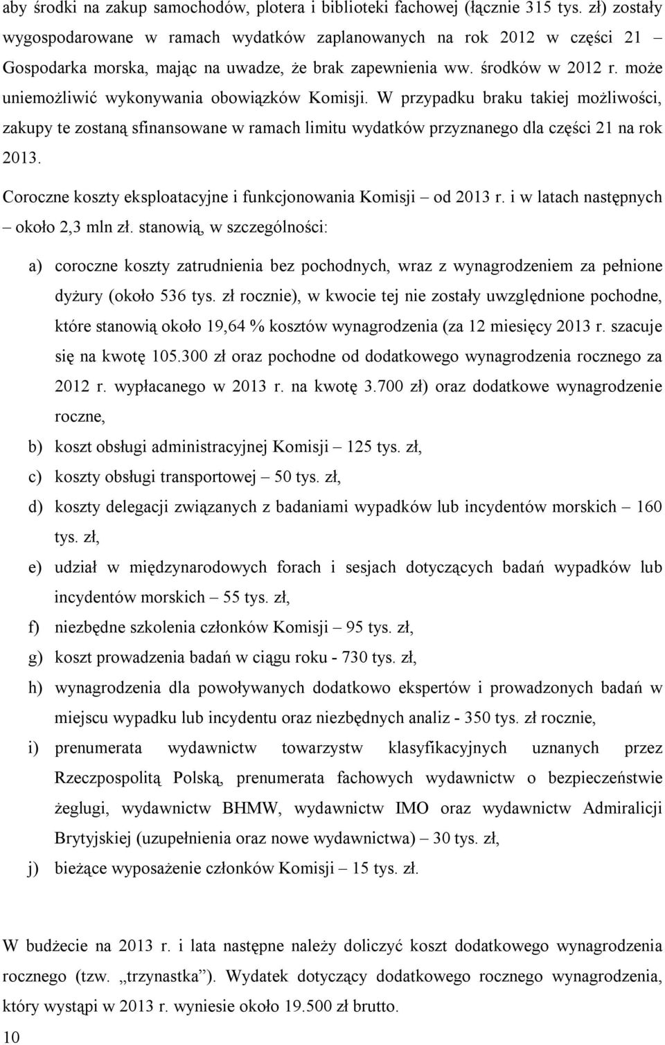 W przypadku braku takiej możliwości, zakupy te zostaną sfinansowane w ramach limitu wydatków przyznanego dla części 21 na rok 2013. Coroczne koszty eksploatacyjne i funkcjonowania Komisji od 2013 r.