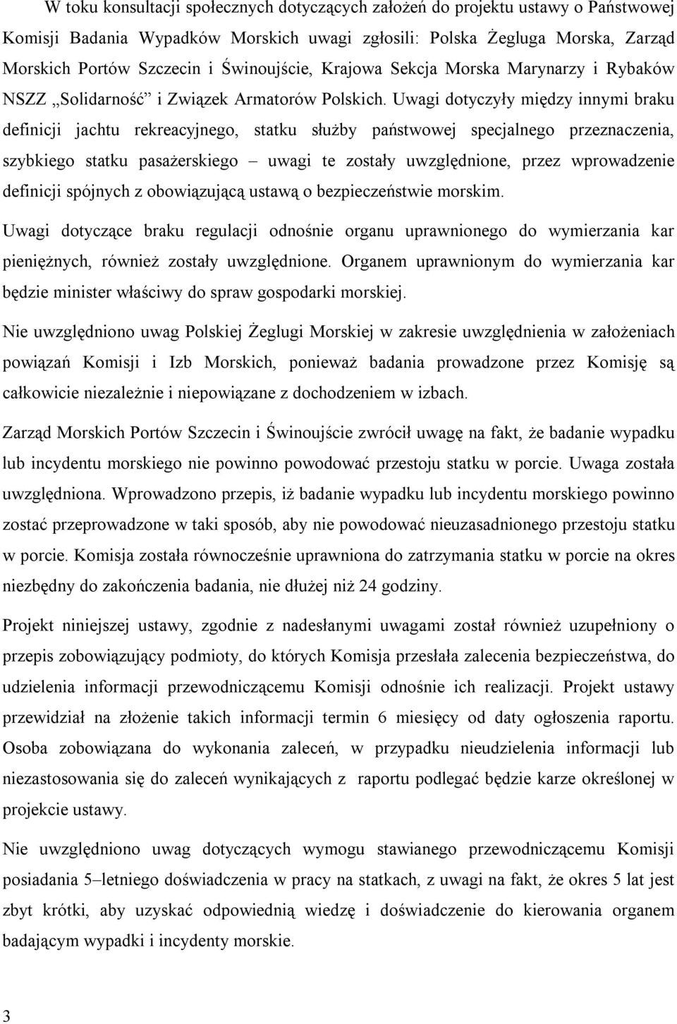 Uwagi dotyczyły między innymi braku definicji jachtu rekreacyjnego, statku służby państwowej specjalnego przeznaczenia, szybkiego statku pasażerskiego uwagi te zostały uwzględnione, przez