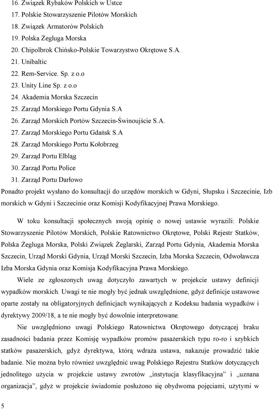 Zarząd Morskiego Portu Gdańsk S.A 28. Zarząd Morskiego Portu Kołobrzeg 29. Zarząd Portu Elbląg 30. Zarząd Portu Police 31.