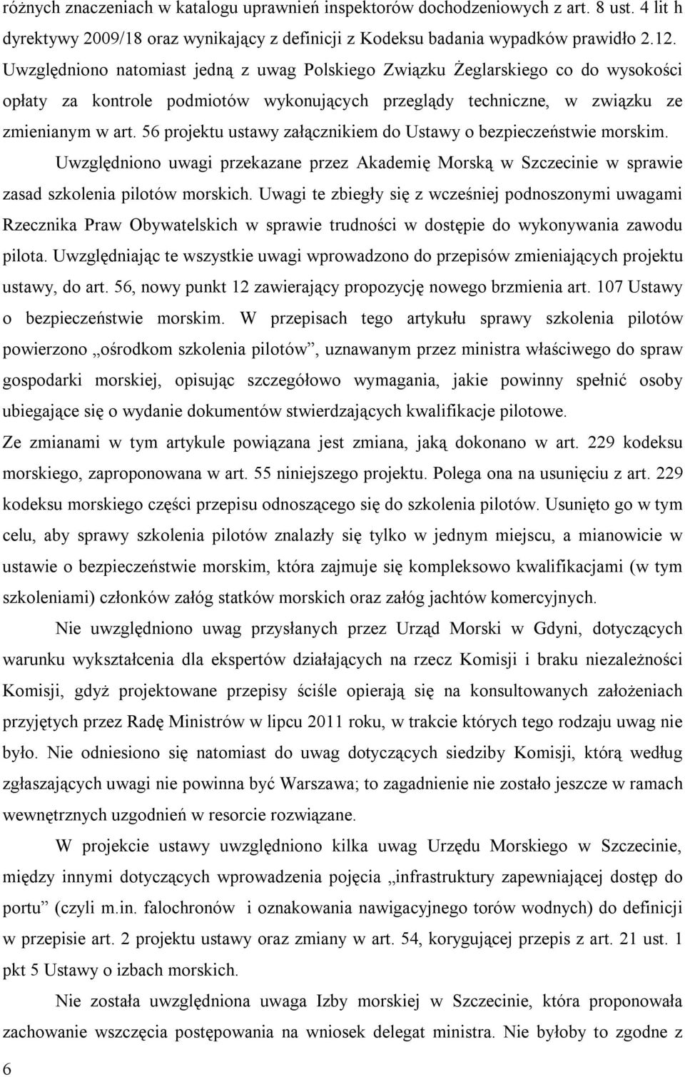 56 projektu ustawy załącznikiem do Ustawy o bezpieczeństwie morskim. Uwzględniono uwagi przekazane przez Akademię Morską w Szczecinie w sprawie zasad szkolenia pilotów morskich.