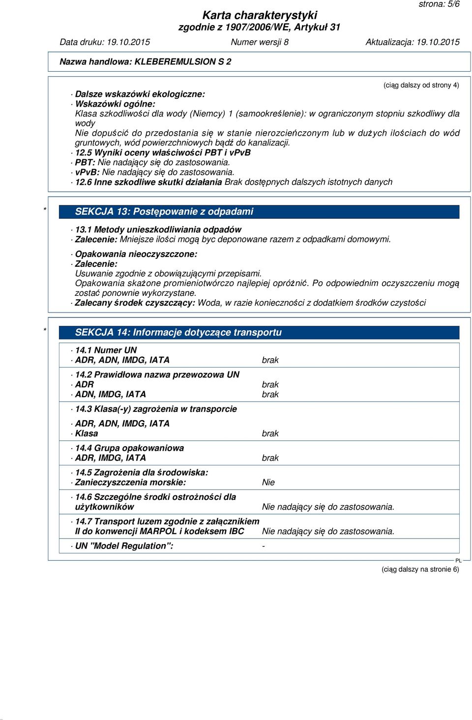 5 Wyniki oceny właściwości PBT i vpvb PBT: Nie nadający się do zastosowania. vpvb: Nie nadający się do zastosowania. 12.6 Inne szkodliwe skutki działania * SEKCJA 13: Postępowanie z odpadami 13.