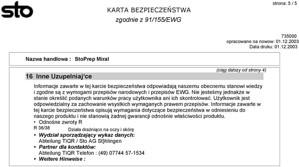 Informacje zawarte w tej karcie bezpieczeństwa opisują wymagania dotyczące bezpieczeństwa w odniesieniu do naszego produktu i nie stanowią żadnej gwarancji odnośnie właściwości produktu.