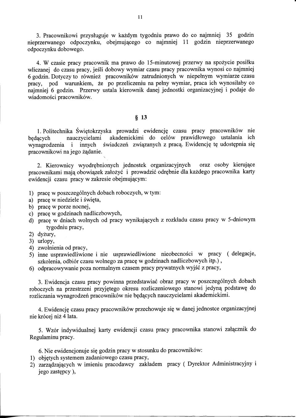 Dotyczy to rowniez pracownikow zatrudnionych w niepelnym wymiarze u, pod warunkiem, ze po przeliczeniu na pelny wymiar, praca ich wynosilaby co najmniej 6 godzin.