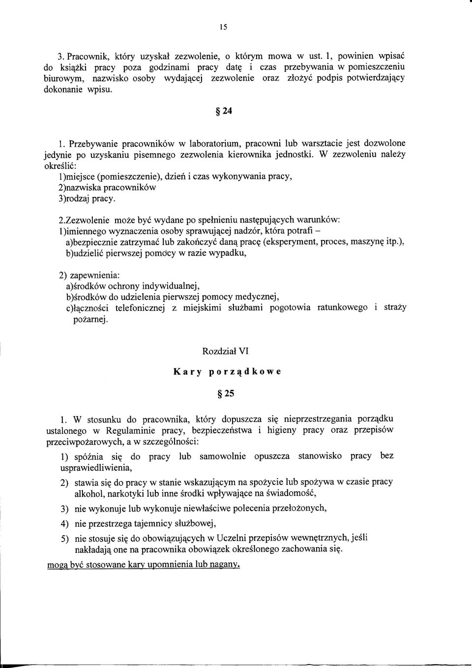 Przebywame pracownikow w laboratorium, pracowni lub warsztacie jest dozwolone jedynie po uzyskaniu pisemnego zezwolenia kierownika jednostki.