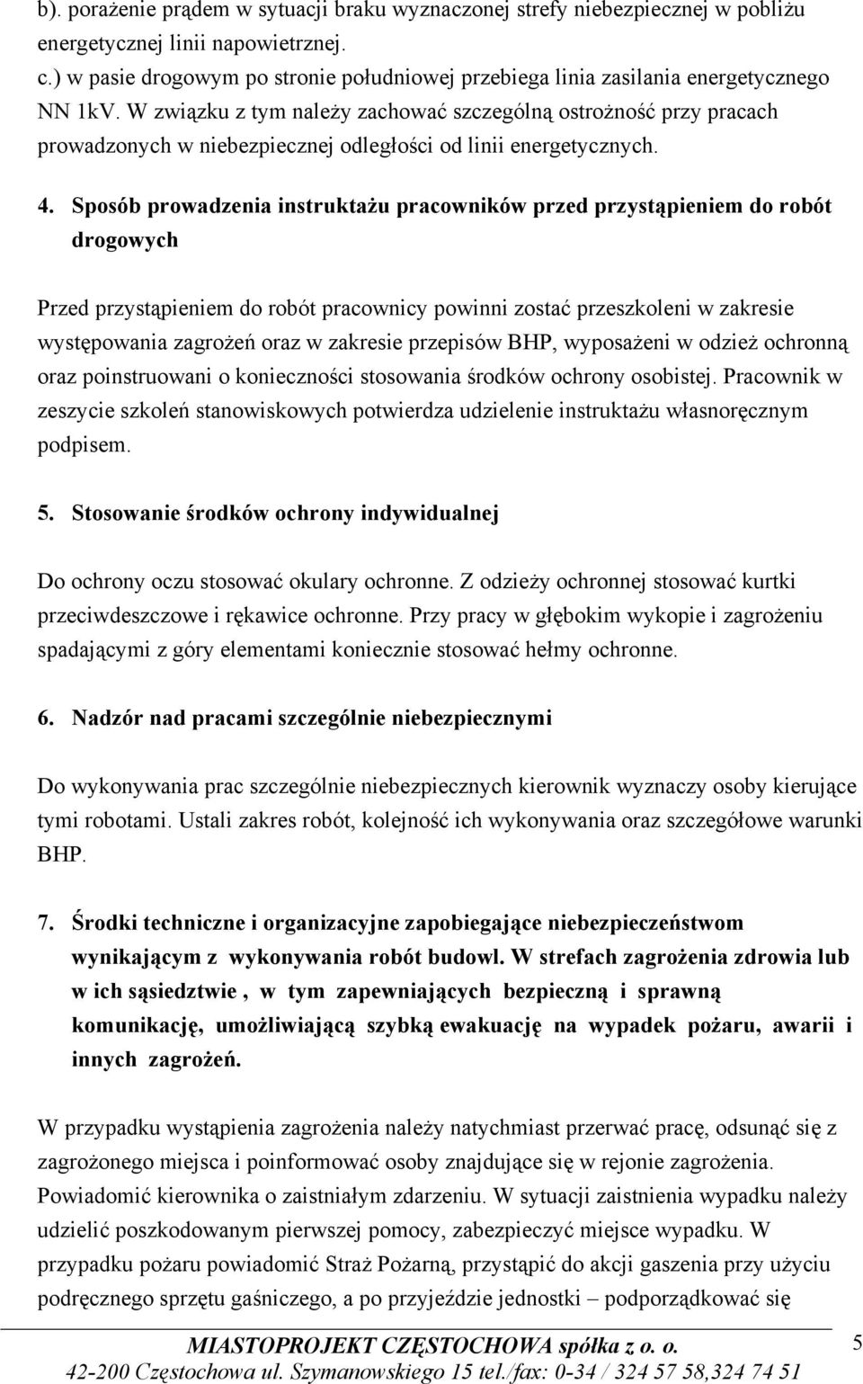 W związku z tym należy zachować szczególną ostrożność przy pracach prowadzonych w niebezpiecznej odległości od linii energetycznych. 4.