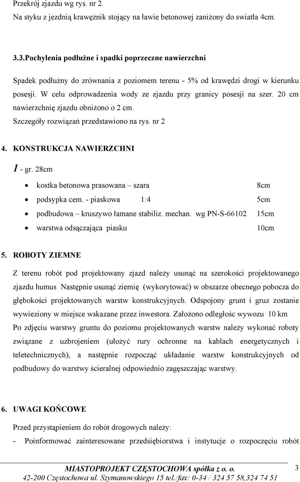 W celu odprowadzenia wody ze zjazdu przy granicy posesji na szer. 20 cm nawierzchnię zjazdu obniżono o 2 cm. Szczegóły rozwiązań przedstawiono na rys. nr 2 4. KONSTRUKCJA NAWIERZCHNI 1 - gr.