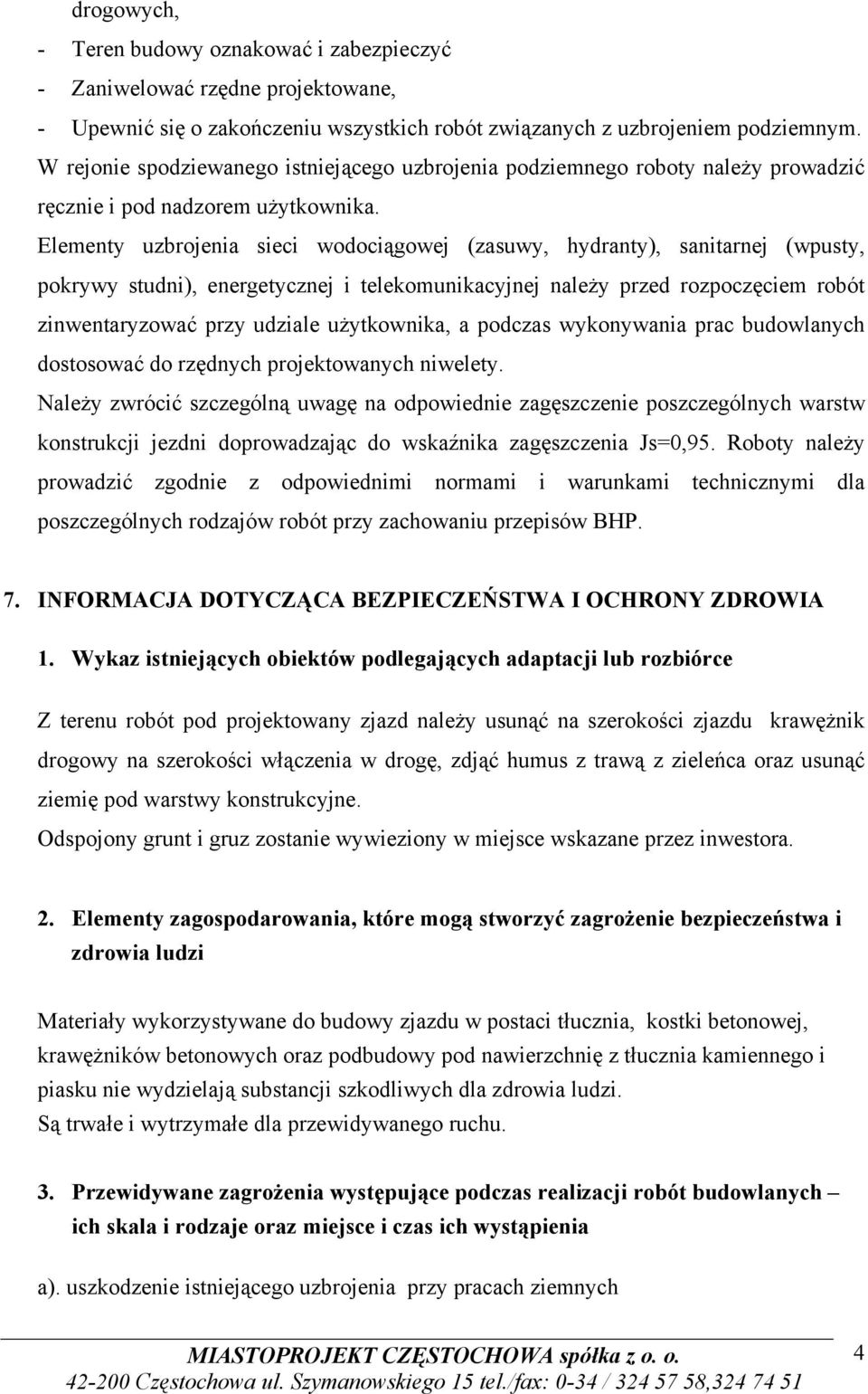 Elementy uzbrojenia sieci wodociągowej (zasuwy, hydranty), sanitarnej (wpusty, pokrywy studni), energetycznej i telekomunikacyjnej należy przed rozpoczęciem robót zinwentaryzować przy udziale