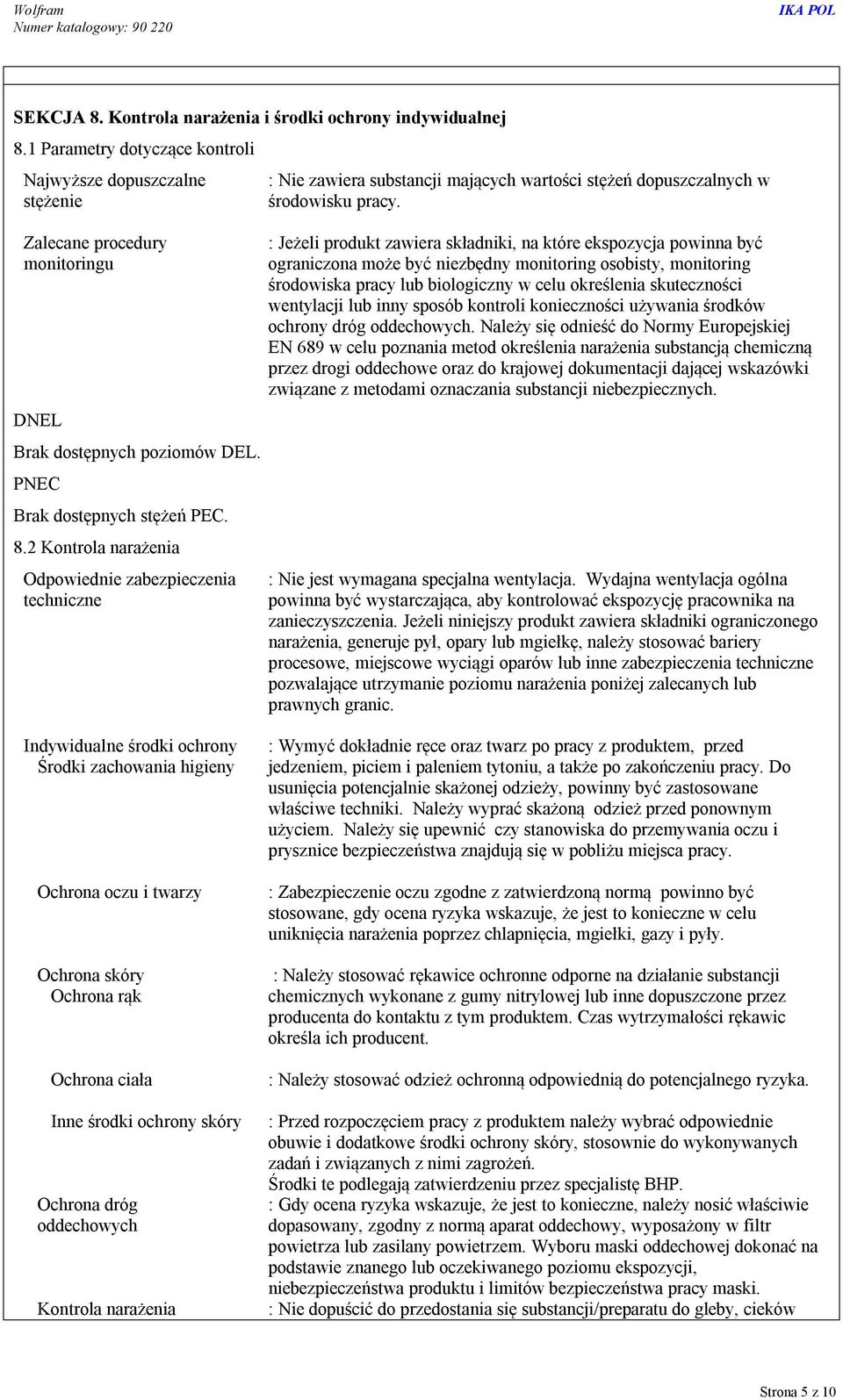 : Jeżeli produkt zawiera składniki, na które ekspozycja powinna być ograniczona może być niezbędny monitoring osobisty, monitoring środowiska pracy lub biologiczny w celu określenia skuteczności