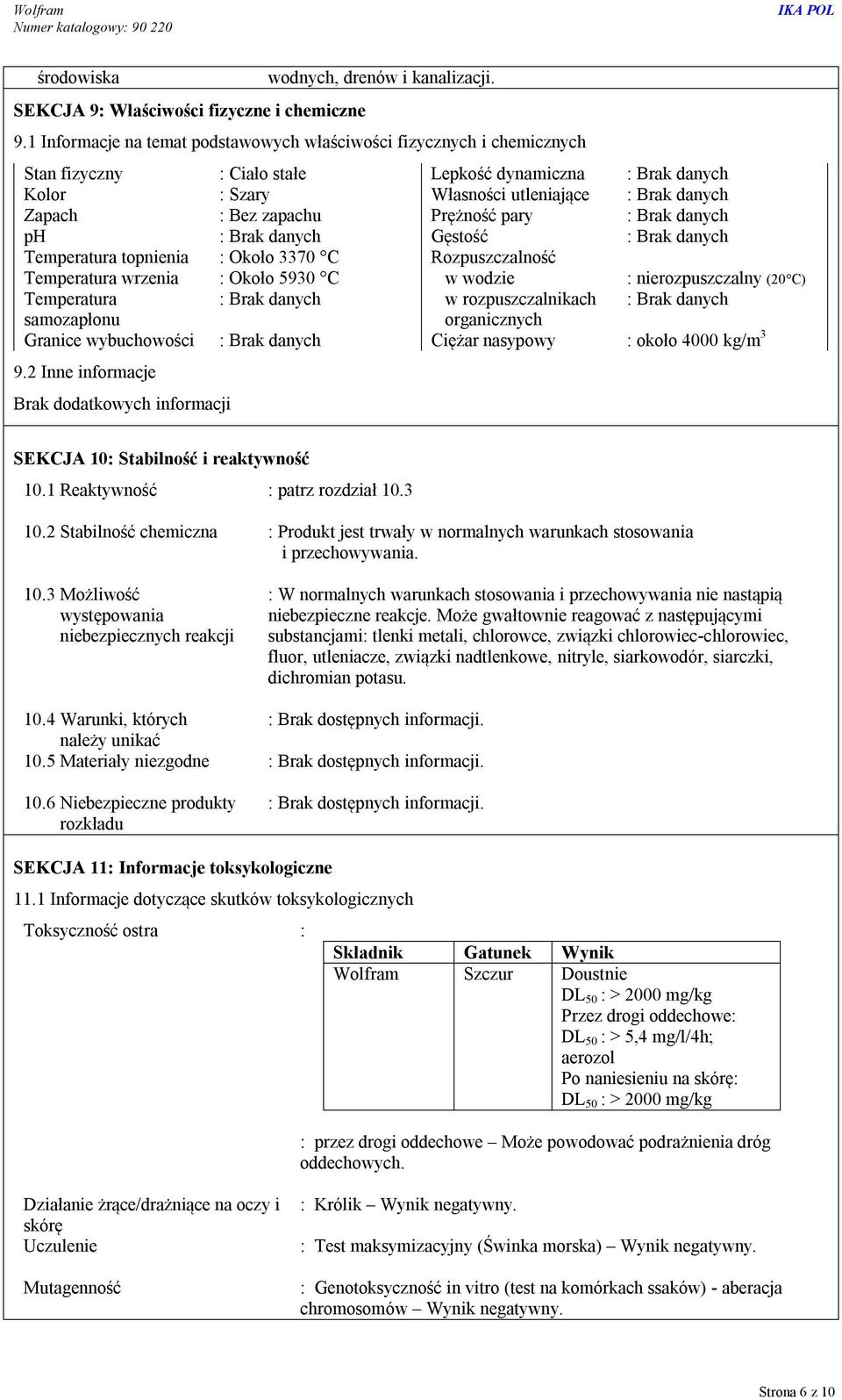 1 Informacje na temat podstawowych właściwości fizycznych i chemicznych Stan fizyczny : Ciało stałe Lepkość dynamiczna : Brak danych Kolor : Szary Własności utleniające : Brak danych Zapach : Bez