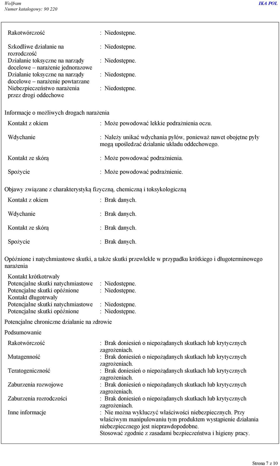 Wdychanie Kontakt ze skórą Spożycie : Należy unikać wdychania pyłów, ponieważ nawet obojętne pyły mogą upośledzać działanie układu oddechowego. : Może powodować podrażnienia.