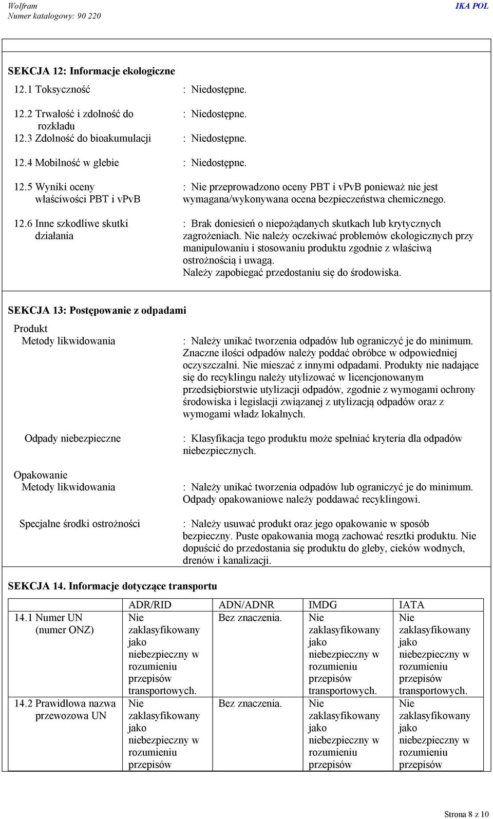 należy oczekiwać problemów ekologicznych przy manipulowaniu i stosowaniu produktu zgodnie z właściwą ostrożnością i uwagą. Należy zapobiegać przedostaniu się do środowiska.