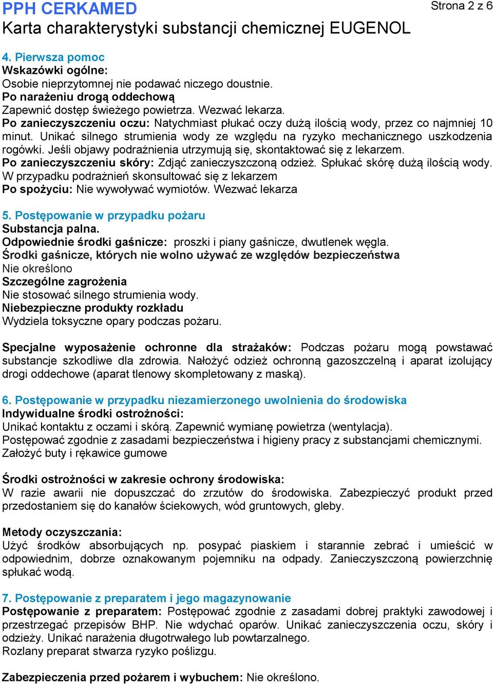 Jeśli objawy podrażnienia utrzymują się, skontaktować się z lekarzem. Po zanieczyszczeniu skóry: Zdjąć zanieczyszczoną odzież. Spłukać skórę dużą ilością wody.