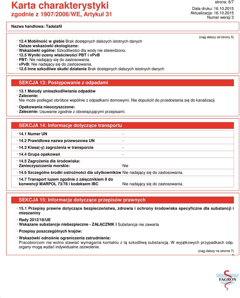 1 Metody unieszkodliwiania odpadów Zalecenie: Nie może podlegać obróbce wspólnie z odpadkami domowymi. Nie dopuścić do przedostania się do kanalizacji.