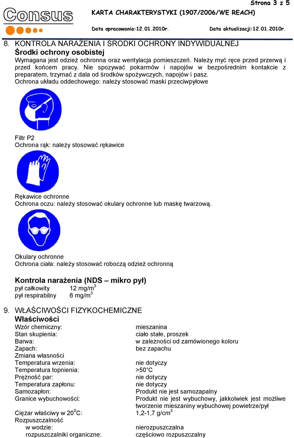 Ochrona układu oddechowego: należy stosować maski przeciwpyłowe Filtr P2 Ochrona rąk: należy stosować rękawice Rękawice ochronne Ochrona oczu: należy stosować okulary ochronne lub maskę twarzową.