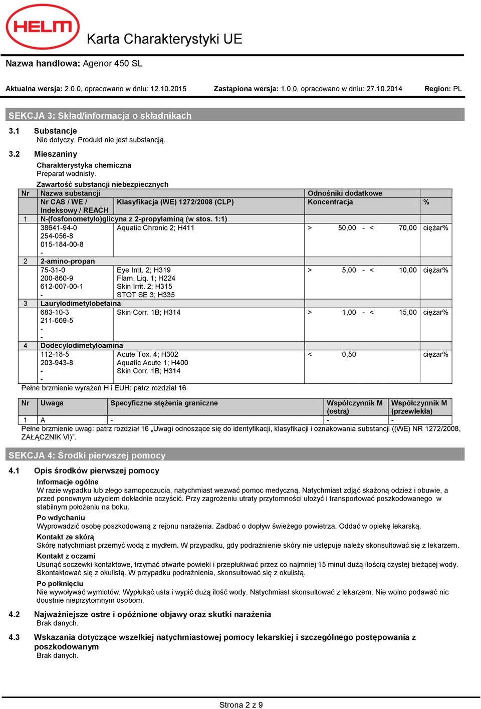 (w stos. 1:1) 38641940 Aquatic Chronic 2; H411 > 50,00 < 70,00 ciężar% 2540568 015184008 2 2aminopropan 75310 Eye Irrit. 2; H319 > 5,00 < 10,00 ciężar% 2008609 612007001 Flam. Liq. 1; H224 Skin Irrit.