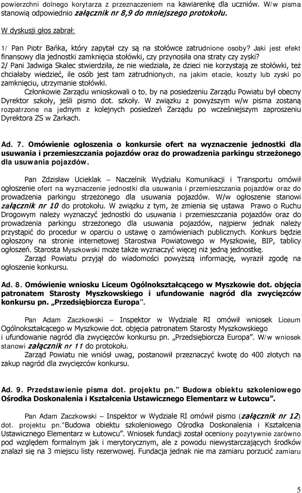 2/ Pani Jadwiga Skalec stwierdziła, że nie wiedziała, że dzieci nie korzystają ze stołówki, też chciałaby wiedzieć, ile osób jest tam zatrudnionych, na jakim etacie, koszty lub zyski po zamknięciu,