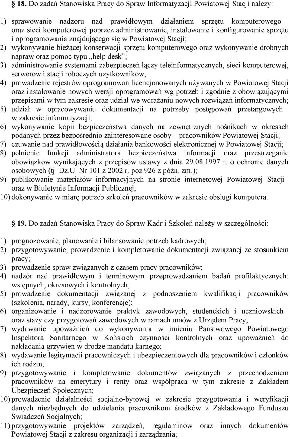 napraw oraz pomoc typu help desk ; 3) administrowanie systemami zabezpieczeń łączy teleinformatycznych, sieci komputerowej, serwerów i stacji roboczych użytkowników; 4) prowadzenie rejestrów