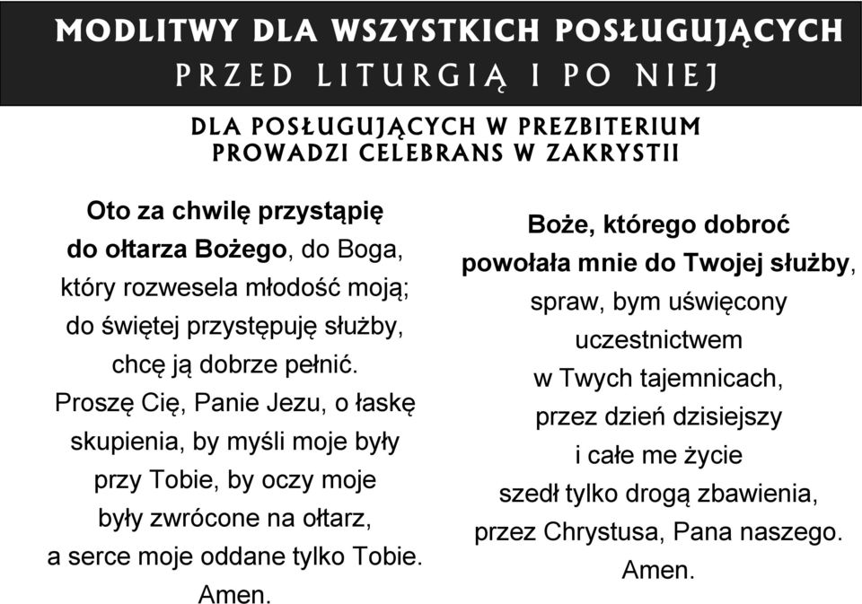 Proszę Cię, Panie Jezu, o łaskę skupienia, by myśli moje były przy Tobie, by oczy moje były zwrócone na ołtarz, a serce moje oddane tylko Tobie. Amen.