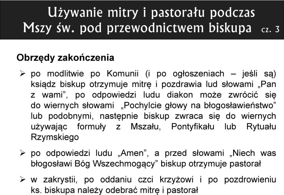 ludu diakon może zwrócić się do wiernych słowami Pochylcie głowy na błogosławieństwo lub podobnymi, następnie biskup zwraca się do wiernych używając formuły z