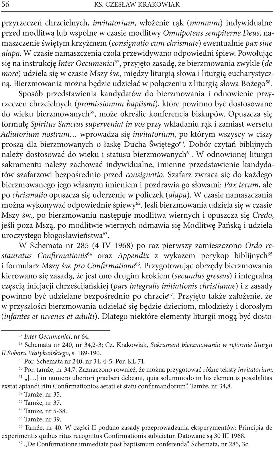 (consignatio cum chrismate) ewentualnie pax sine alapa. W czasie namaszczenia czoła przewidywano odpowiedni śpiew.