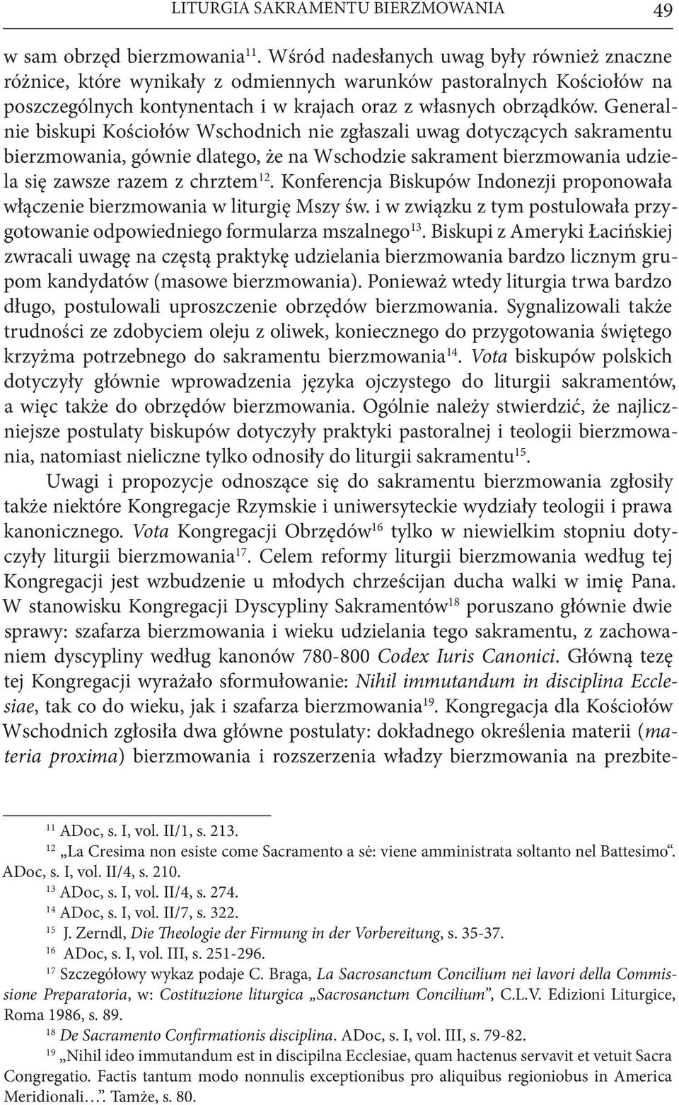 Generalnie biskupi Kościołów Wschodnich nie zgłaszali uwag dotyczących sakramentu bierzmowania, gównie dlatego, że na Wschodzie sakrament bierzmowania udziela się zawsze razem z chrztem 12.