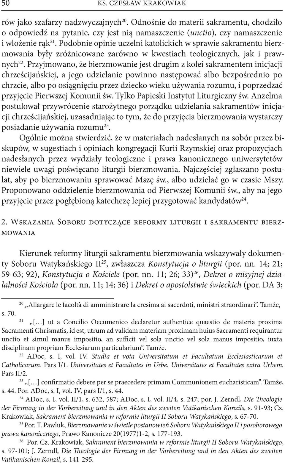 Przyjmowano, że bierzmowanie jest drugim z kolei sakramentem inicjacji chrześcijańskiej, a jego udzielanie powinno następować albo bezpośrednio po chrzcie, albo po osiągnięciu przez dziecko wieku