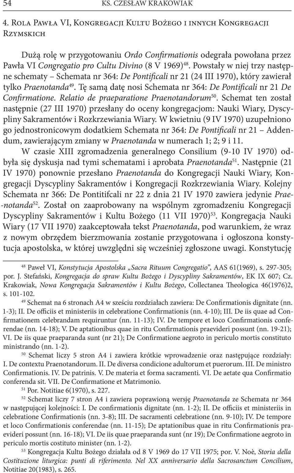 Powstały w niej trzy następne schematy Schemata nr 364: De Pontificali nr 21 (24 III 1970), który zawierał tylko Praenotanda 49.