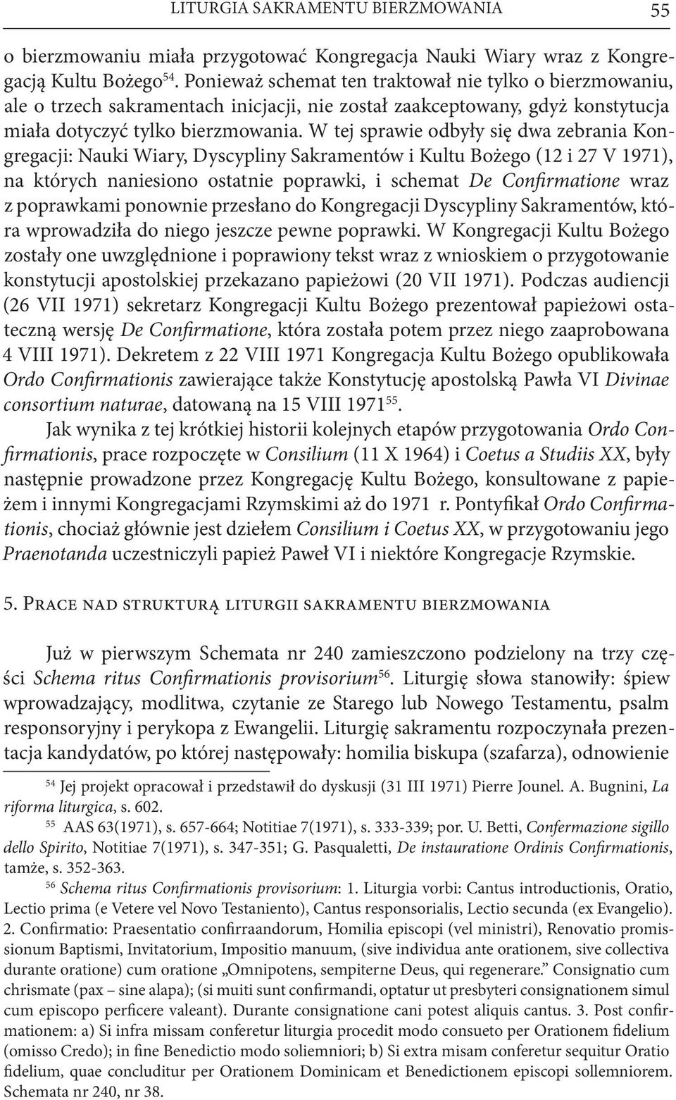 W tej sprawie odbyły się dwa zebrania Kongregacji: Nauki Wiary, Dyscypliny Sakramentów i Kultu Bożego (12 i 27 V 1971), na których naniesiono ostatnie poprawki, i schemat De Confirmatione wraz z