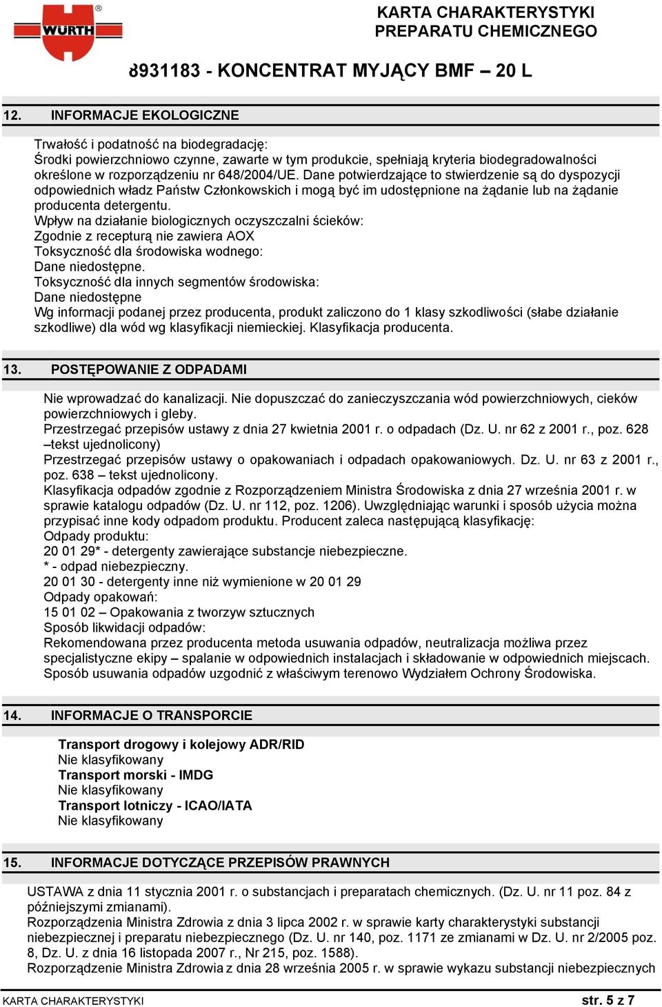 Wpływ na działanie biologicznych oczyszczalni ścieków: Zgodnie z recepturą nie zawiera AOX Toksyczność dla środowiska wodnego: Dane niedostępne.