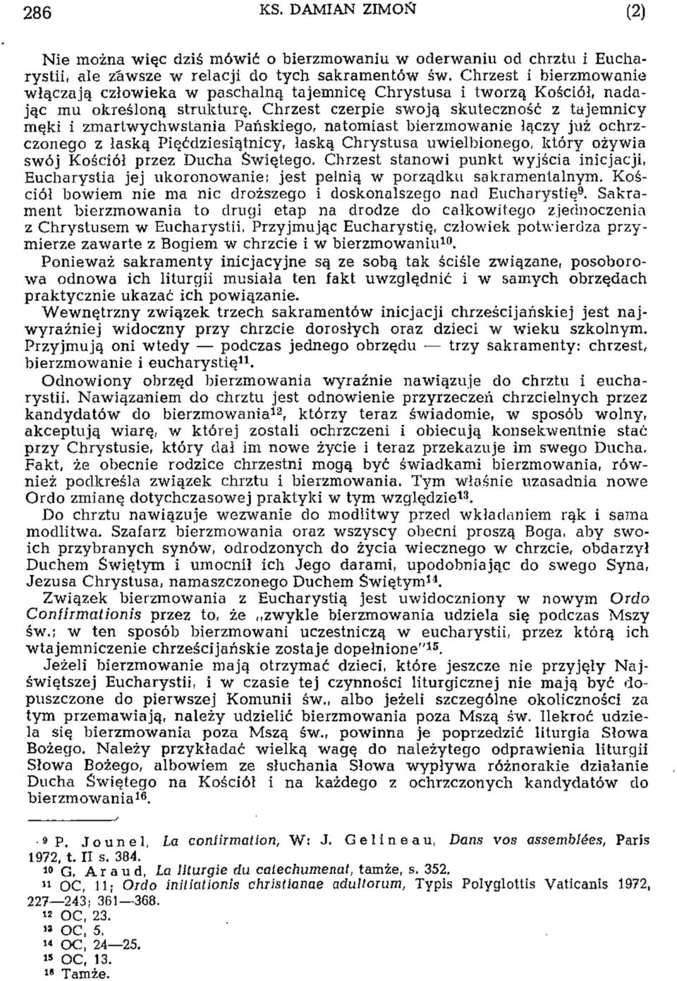 Chrzest czerpie swoją skuteczność z tajemnicy męki i zmartwychwstania Pańskiego, natomiast bierzmowanie łączy już ochrzczonego z łaską Pięćdziesiątnicy, łaską Chrystusa uwielbionego, który ożywia