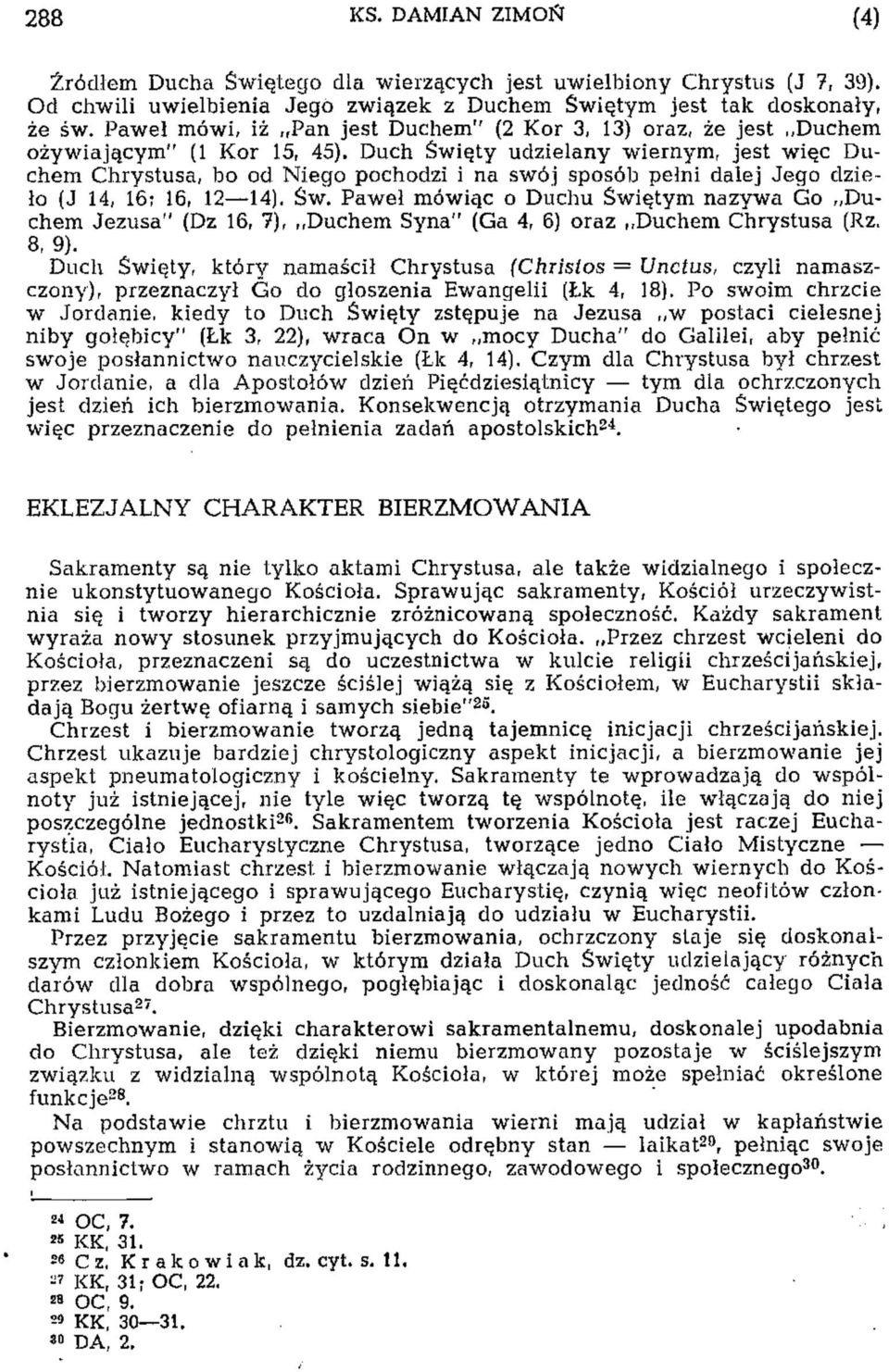 Duch Święty udzielany wiernym, jest więc Duchem Chrystusa, bo od Niego pochodzi i na swój sposób pełni dalej Jego dzieło (J 14, 16; 16, 12 14). Św. Paweł mówiąc o Duchu Świętym nazywa Go Duchem Jezusa" (Dz 16, 7), Duchem Syna" (Ga 4, 6) oraz Duchem Chrystusa (Rz.
