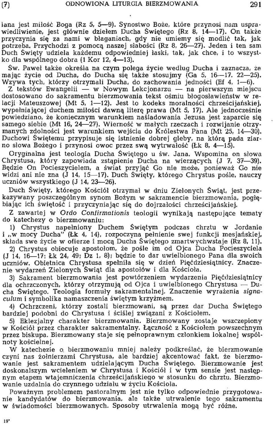Jeden i ten sam Duch Święty udziela każdemu odpowiedniej łaski, tak, jak chce, i to wszystko dla wspólnego dobra (1 Kor 12, 4 13). Św. Paweł także określa na czym polega życie według Ducha i zaznacza, że mając życie od Ducha, do Ducha się także stosujmy (Ga 5, 16 17.