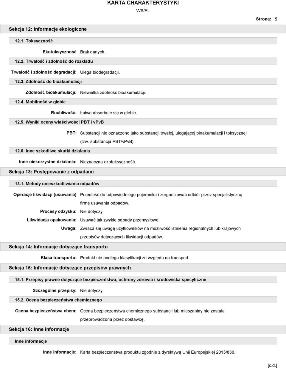 Wyniki oceny właściwości PBT i vpvb PBT: Substancji nie oznaczono jako substancji trwałej, ulegającej bioakumulacji i toksycznej (tzw. substancja PBT/vPvB). 12.6.