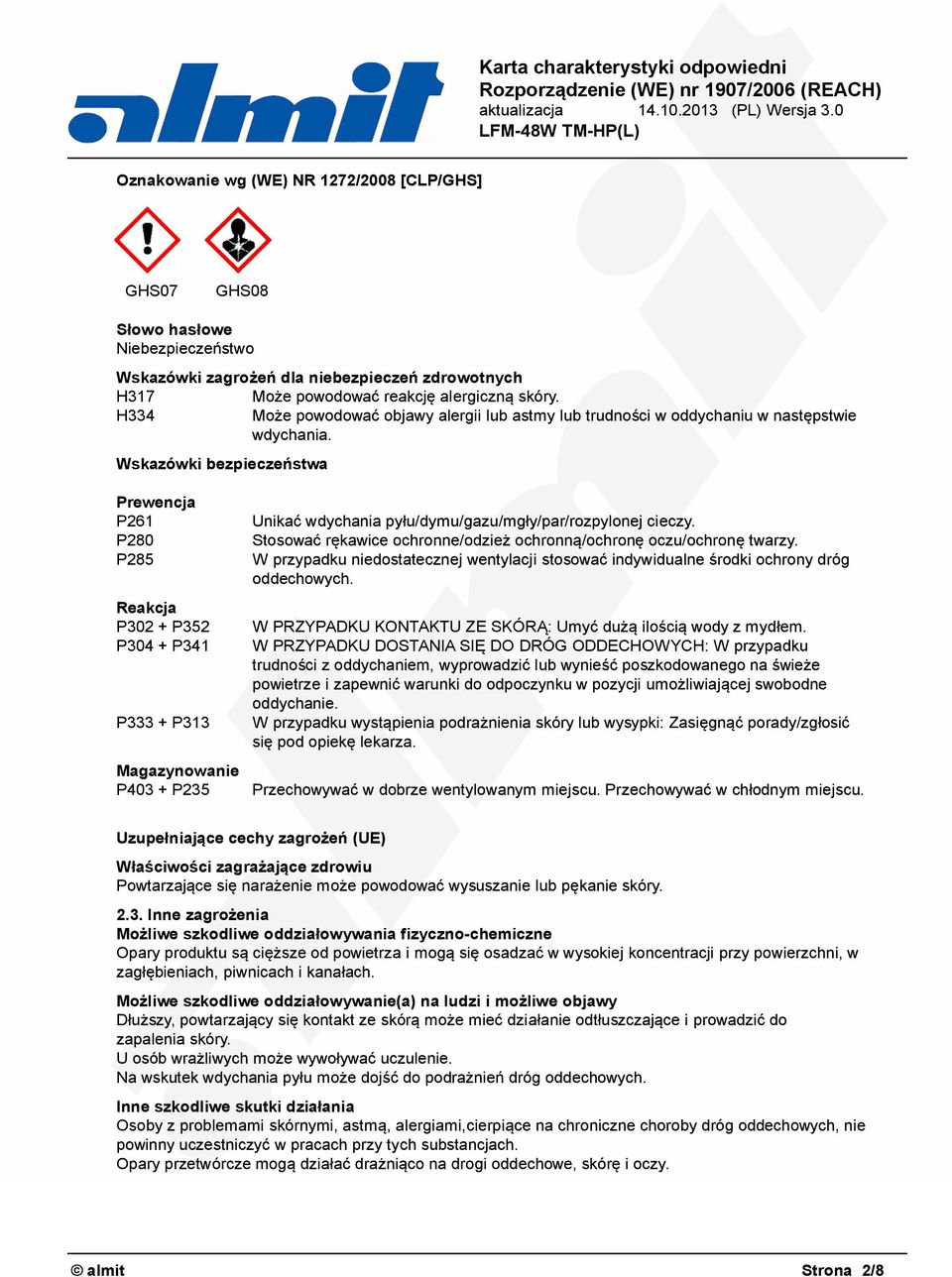 Wskazówki bezpieczeństwa Prewencja P261 P280 P285 Reakcja P302 + P352 P304 + P341 P333 + P313 Magazynowanie P403 + P235 Unikać wdychania pyłu/dymu/gazu/mgły/par/rozpylonej cieczy.