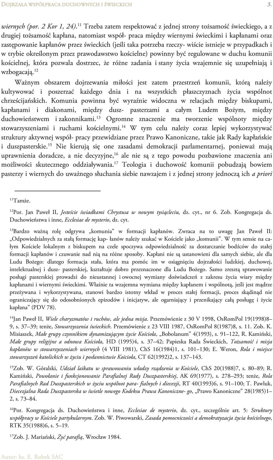 świeckich (jeśli taka potrzeba rzeczy- wiście istnieje w przypadkach i w trybie określonym przez prawodawstwo kościelne) powinny być regulowane w duchu komunii kościelnej, która pozwala dostrzec, że