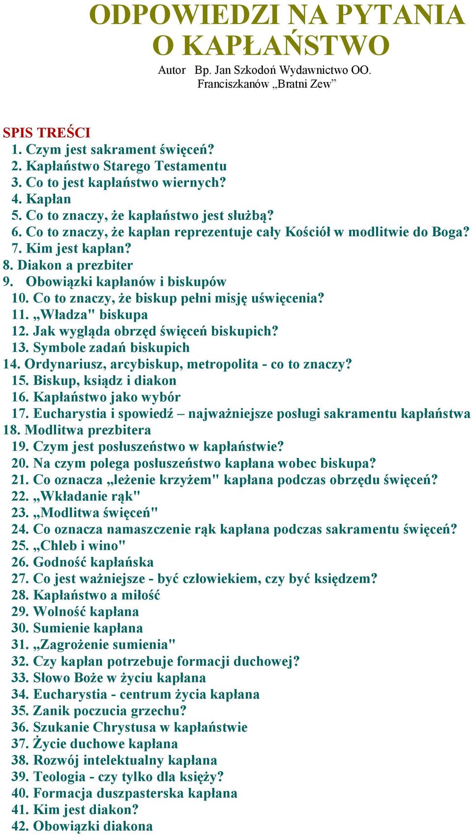 Diakon a prezbiter 9. Obowiązki kapłanów i biskupów 10. Co to znaczy, że biskup pełni misję uświęcenia? 11. Władza" biskupa 12. Jak wygląda obrzęd święceń biskupich? 13. Symbole zadań biskupich 14.