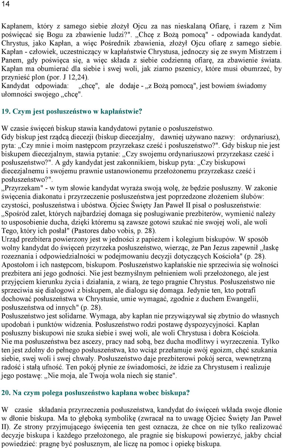 Kapłan - człowiek, uczestniczący w kapłaństwie Chrystusa, jednoczy się ze swym Mistrzem i Panem, gdy poświęca się, a więc składa z siebie codzienną ofiarę, za zbawienie świata.