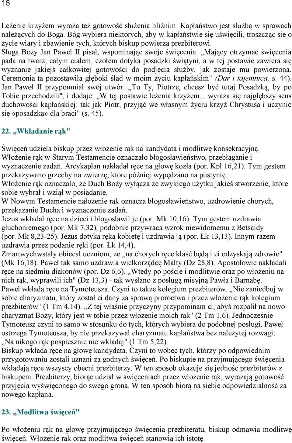 Sługa Boży Jan Paweł II pisał, wspominając swoje święcenia: Mający otrzymać święcenia pada na twarz, całym ciałem, czołem dotyka posadzki świątyni, a w tej postawie zawiera się wyznanie jakiejś