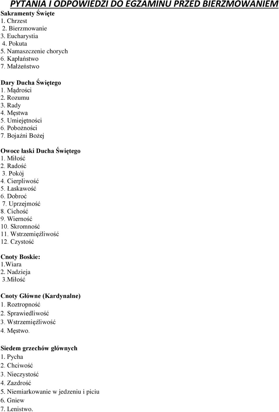 Uprzejmość 8. Cichość 9. Wierność 10. Skromność 11. Wstrzemięźliwość 12. Czystość Cnoty Boskie: 1.Wiara 2. Nadzieja 3.Miłość Cnoty Główne (Kardynalne) 1. Roztropność 2.