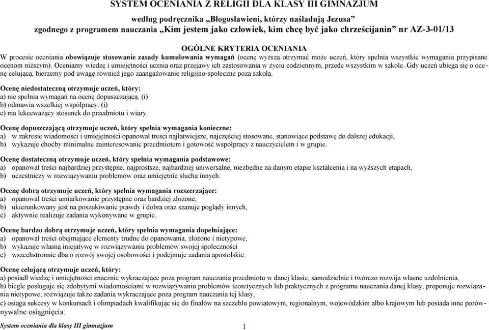 niższym). Oceniamy wiedzę i umiejętności ucznia oraz przejawy ich zastosowania w życiu codziennym, przede wszystkim w szkole.