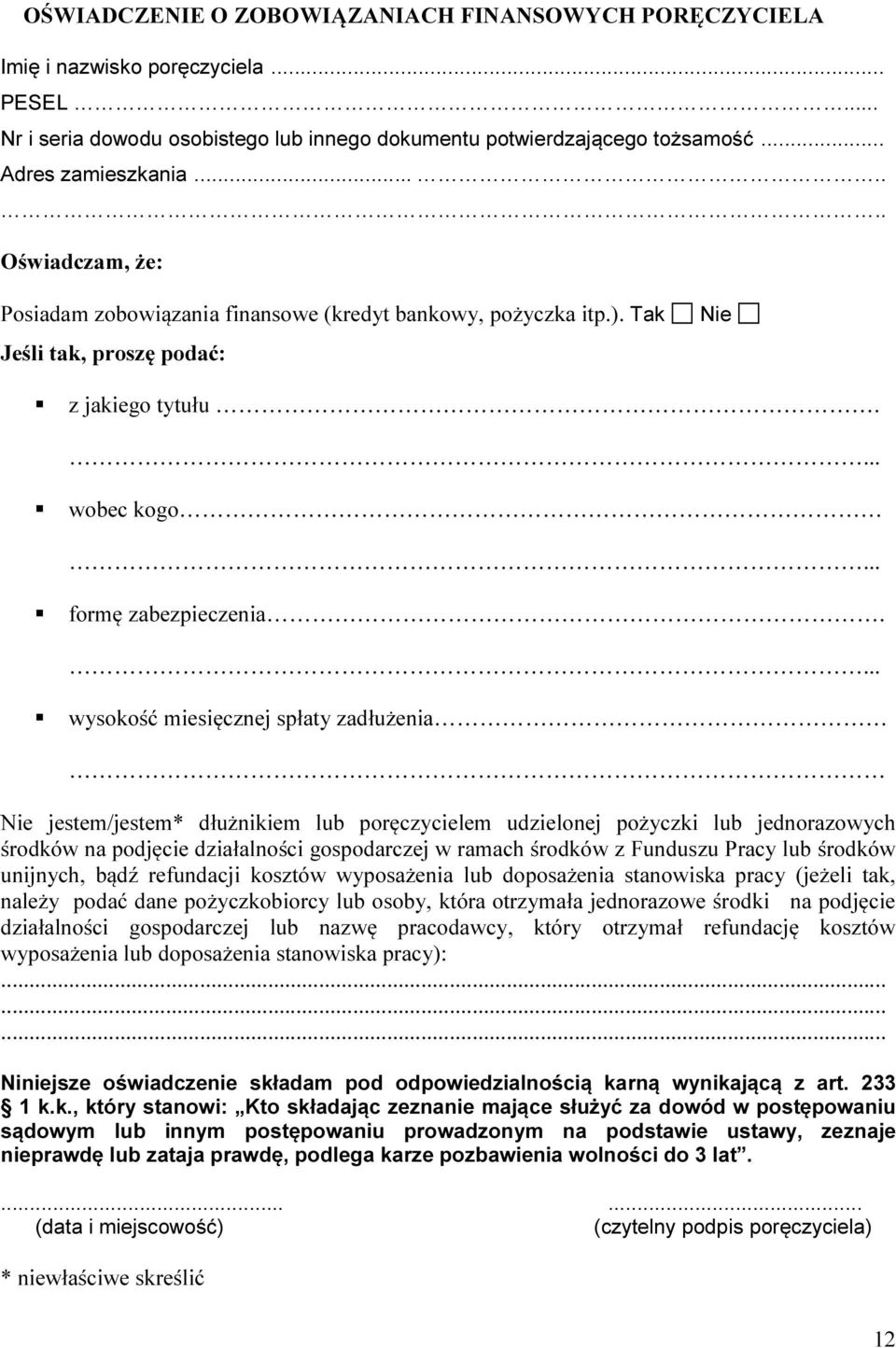 ... wysokość miesięcznej spłaty zadłużenia Nie jestem/jestem* dłużnikiem lub poręczycielem udzielonej pożyczki lub jednorazowych środków na podjęcie działalności gospodarczej w ramach środków z