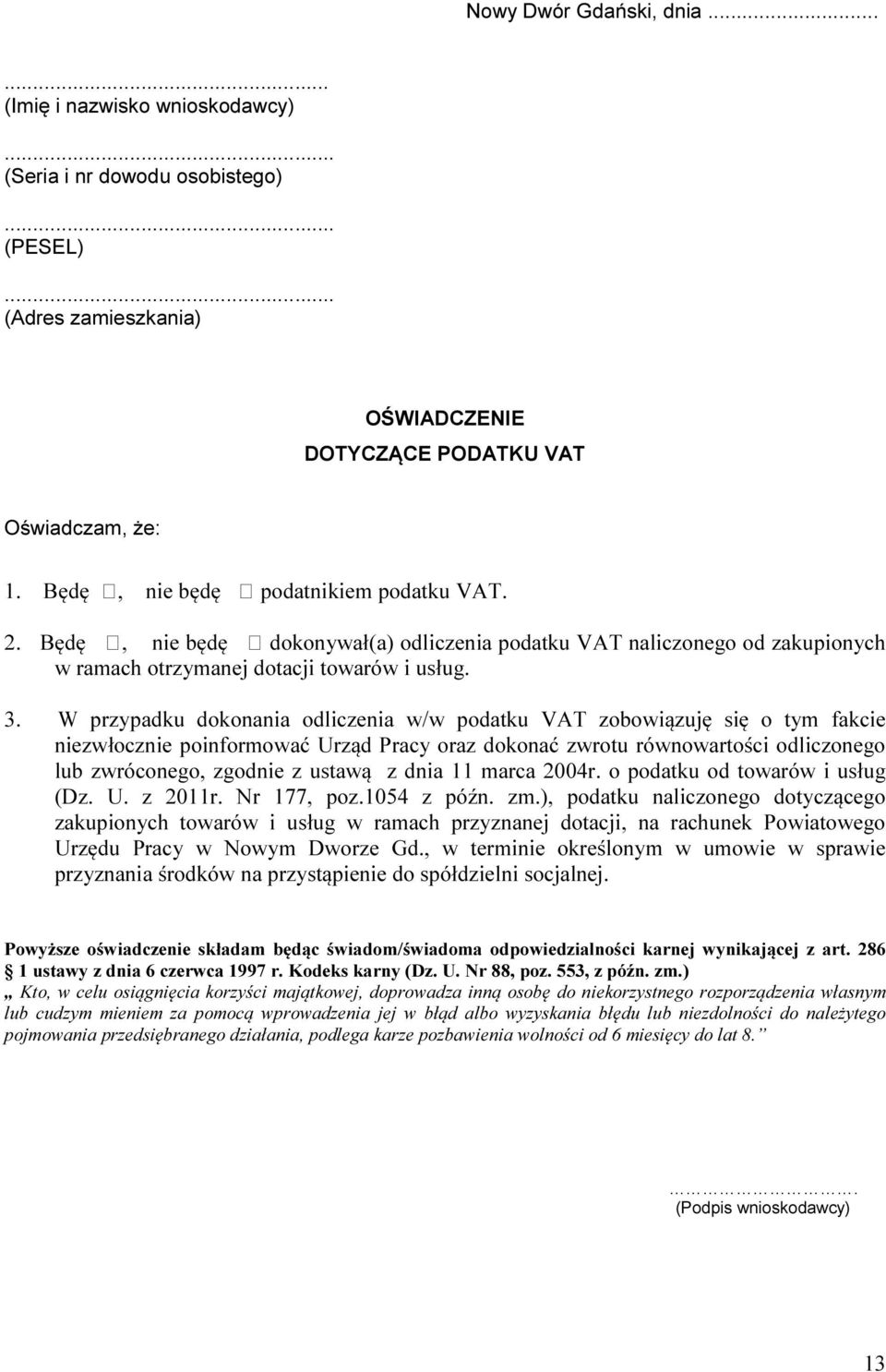 W przypadku dokonania odliczenia w/w podatku VAT zobowiązuję się o tym fakcie niezwłocznie poinformować Urząd Pracy oraz dokonać zwrotu równowartości odliczonego lub zwróconego, zgodnie z ustawą z