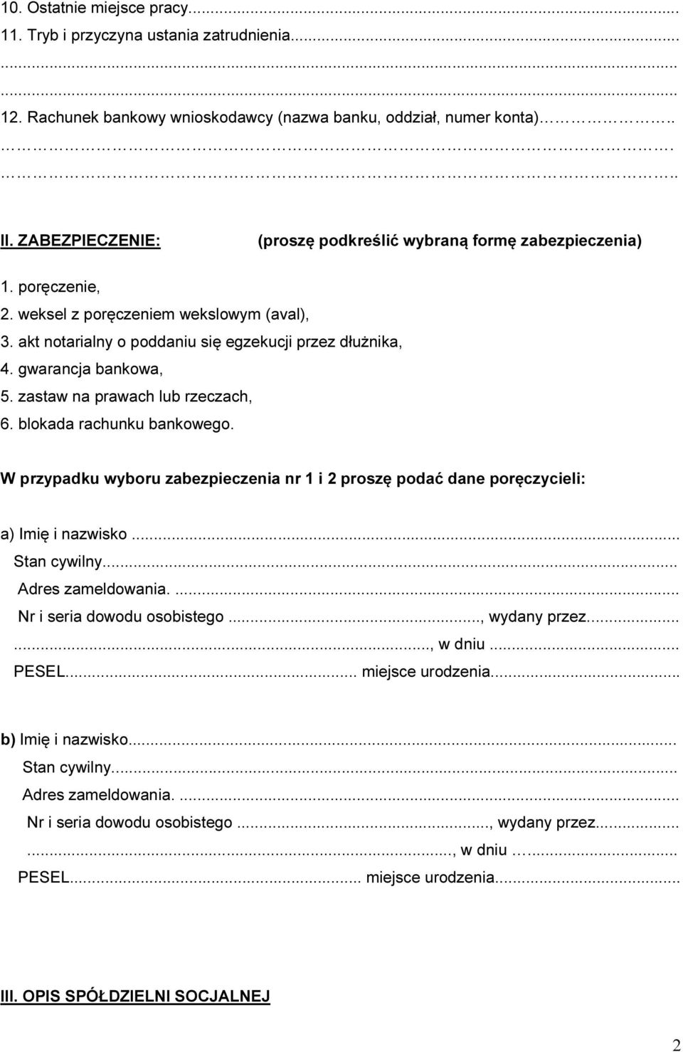 gwarancja bankowa, 5. zastaw na prawach lub rzeczach, 6. blokada rachunku bankowego. W przypadku wyboru zabezpieczenia nr 1 i 2 proszę podać dane poręczycieli: a) Imię i nazwisko... Stan cywilny.