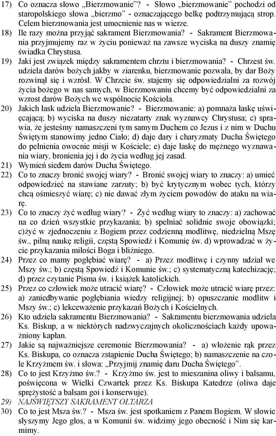 19) Jaki jest związek między sakramentem chrztu i bierzmowania? - Chrzest św. udziela darów bożych jakby w ziarenku, bierzmowanie pozwala, by dar Boży rozwinął się i wzrósł. W Chrzcie św.